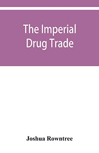 Stock image for The imperial drug trade: a re-statement of the opium question, in the light of recent evidence and new developments in the East for sale by Books Puddle