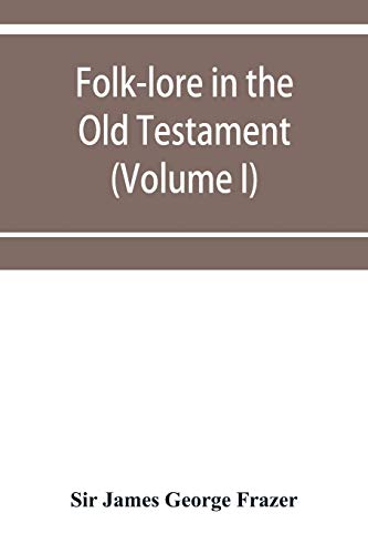 Beispielbild fr Folk-lore in the Old Testament; studies in comparative religion, legend and law (Volume I) zum Verkauf von Books From California