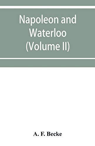 Beispielbild fr Napoleon and Waterloo, the emperor's campaign with the Arme?e du Nord, 1815; a strategical and tactical study (Volume II) zum Verkauf von Lucky's Textbooks