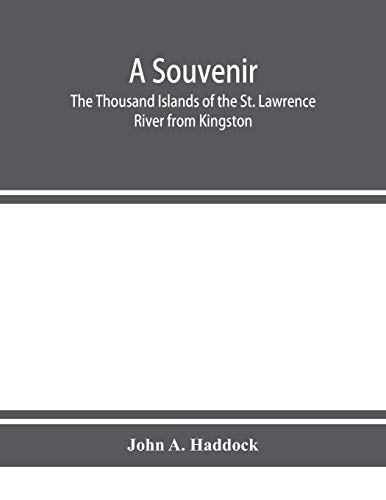 Imagen de archivo de A souvenir. The Thousand Islands of the St. Lawrence River from Kingston and Cape Vincent to Morristown and Brockville. With their recorded history . Fortifications and their contests; Including a la venta por -OnTimeBooks-