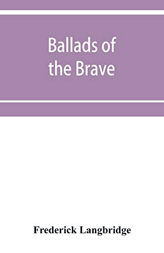 Imagen de archivo de Ballads of the brave; poems of chivalry, enterprise, courage and constancy from the earliest times to the present day a la venta por Lucky's Textbooks