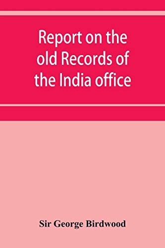 Imagen de archivo de Report on the old records of the India office, with supplementary note and appendices a la venta por GF Books, Inc.