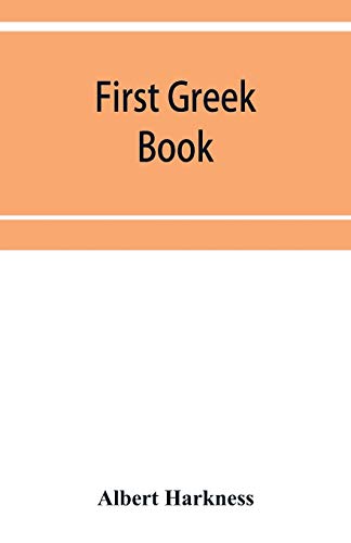 Imagen de archivo de First Greek book; comprising an outline of the forms and inflections of the language, a complete analytical syntax, and an introductory Greek reader. With notes and vocabularies a la venta por Lucky's Textbooks