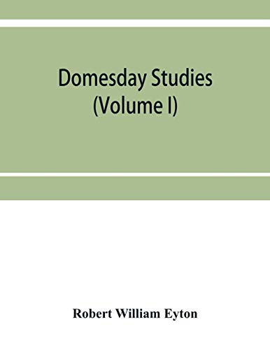 9789353953744: Domesday studies: an analysis and digest of the Somerset survey (according to the Exon codex), and of the Somerset gheld inquest of A. D. 1084, as ... with, and illustrated by, Domesday (Volume I)