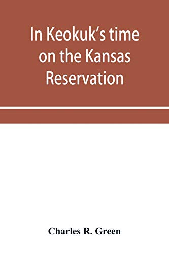 Stock image for In Keokuk's time on the Kansas reservation, being various incidents pertaining to the Keokuks, the Sac & Fox Indians (Mississippi band) and tales of . the head waters of the Osage River, 1846-187 for sale by Lucky's Textbooks