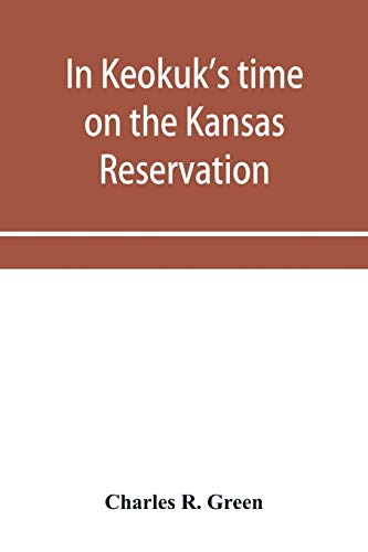 Stock image for In Keokuk's time on the Kansas reservation, being various incidents pertaining to the Keokuks, the Sac & Fox Indians (Mississippi band) and tales of . the head waters of the Osage River, 1846-187 for sale by Books Puddle