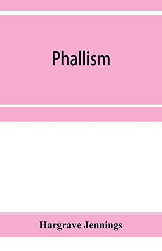 Imagen de archivo de Phallism: a description of the worship of lingam-yoni in various parts of the world, and in different ages, with an account of ancient & modern . connected with the mysteries of sex worship a la venta por Book Deals