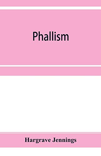 9789353955199: Phallism: a description of the worship of lingam-yoni in various parts of the world, and in different ages, with an account of ancient & modern ... other symbols connected with the mysteries of