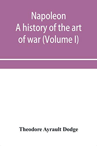 Beispielbild fr Napoleon; a history of the art of war, from the beginning of the French revolution to the End of the Eighteenth century, with a Detailed account of the Wars of the French Revolution (Volume I) zum Verkauf von Lucky's Textbooks