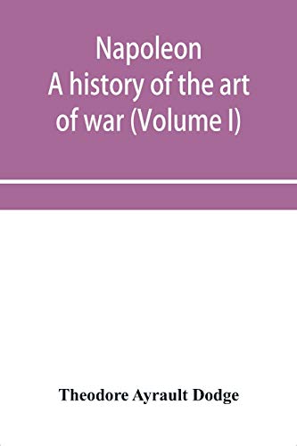 9789353955625: Napoleon; a history of the art of war, from the beginning of the French revolution to the End of the Eighteenth century, with a Detailed account of the Wars of the French Revolution (Volume I)