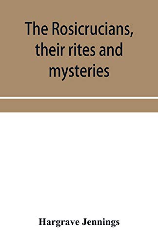 Imagen de archivo de The Rosicrucians, their rites and mysteries; with chapters on the ancient fire- and serpent-worshipers, and explanations of the mystic symbols . and talismans of the primeval philosophers a la venta por Lucky's Textbooks