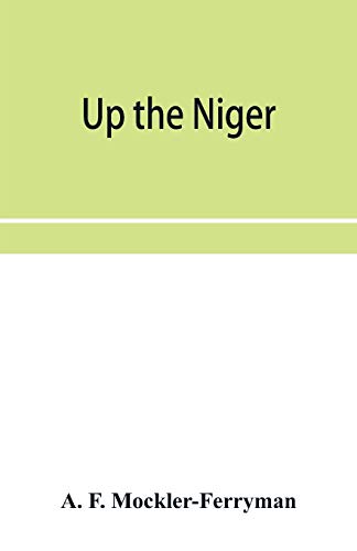 Stock image for Up the Niger; Narrative of Major Claude Macdonald's Mission to the Niger and Benue Revers, west Africa. for sale by Lucky's Textbooks