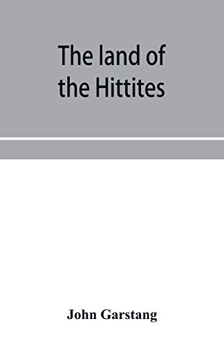Imagen de archivo de The land of the Hittites; an account of recent explorations and discoveries in Asia Minor, with descriptions of the Hittite monuments a la venta por Lucky's Textbooks