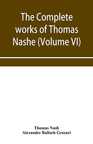 Imagen de archivo de The complete works of Thomas Nashe. In six volumes. For the first time collected and edited with memorial-introduction, notes and illustrations, etc. (Volume VI) a la venta por Lucky's Textbooks