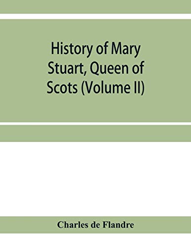 Beispielbild fr History of Mary Stuart, Queen of Scots (Volume II) zum Verkauf von Lucky's Textbooks