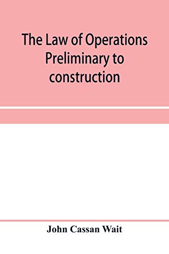 Beispielbild fr The law of operations preliminary to construction in engineering and architecture. Rights in real property, boundaries, easements, and franchises. For . public officers, and attorneys at law zum Verkauf von Lucky's Textbooks