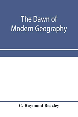 Imagen de archivo de The dawn of modern geography. A history of exploration and geographical science from the conversion of the Roman Empire to A.D. 900, with an Account . Arab, and Chinese Travellers and Students. a la venta por Lucky's Textbooks