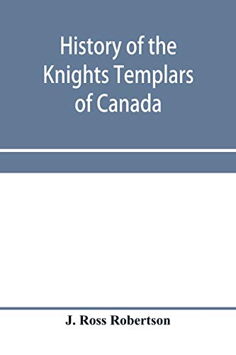 Beispielbild fr History of the Knights Templars of Canada. From the foundation of the order in A.D. 1800 to the present time. With an historical retrospect of Templarism, culled from the writings of the historians of zum Verkauf von Buchpark