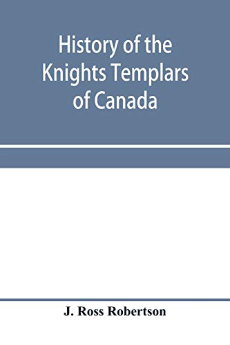 Stock image for History of the Knights Templars of Canada. From the foundation of the order in A.D. 1800 to the present time. With an historical retrospect of . with a Fac-simile of the earliest Canadian Te for sale by Lucky's Textbooks