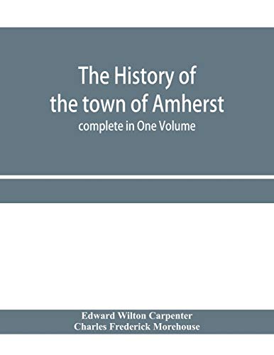 Stock image for The history of the town of Amherst, Massachusetts Part I.- General History of the town. Part II.- Town Meeting Records. complete in One Volume for sale by Lucky's Textbooks
