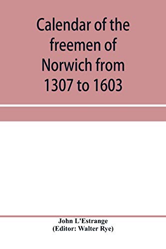 Beispielbild fr Calendar of the freemen of Norwich from 1307 to 1603, (Edward II to Elizabeth inclusive.) zum Verkauf von Books Puddle