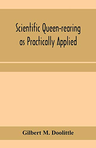 Stock image for Scientific queen-rearing as practically applied; being a method by which the best of queen-bees are reared in perfect accord with nature's ways. For the amateur and veteran in bee-keeping for sale by Books Unplugged