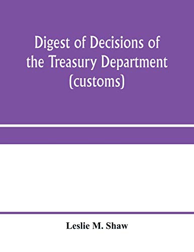 9789353959654: Digest of decisions of the Treasury Department (customs) and of the Board of U.S. General Appraisers, rendered during calendar years 1898 to 1903, inclusive, under various acts of Congress