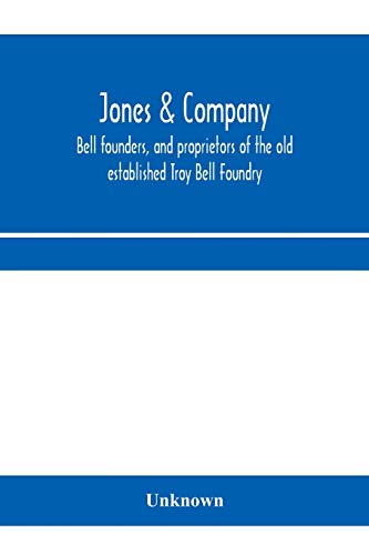 Stock image for Jones & Company, bell founders, and proprietors of the old established Troy Bell Foundry: manufacturers of church bells, chimes and peals of bells and . patent Rotary Yoke with the Round Shank B for sale by Books Puddle