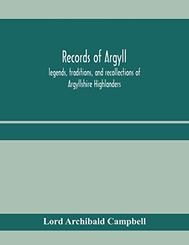 Imagen de archivo de Records of Argyll; legends, traditions, and recollections of Argyllshire Highlanders, collected chiefly from the Gaelic, with notes on the antiquity . clan colours, or tartans, of the Highlanders a la venta por Lucky's Textbooks