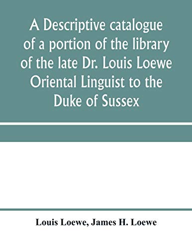 Beispielbild fr A descriptive catalogue of a portion of the library of the late Dr. Louis Loewe Oriental Linguist to the Duke of Sussex, Examiner for oriental Languag zum Verkauf von Chiron Media