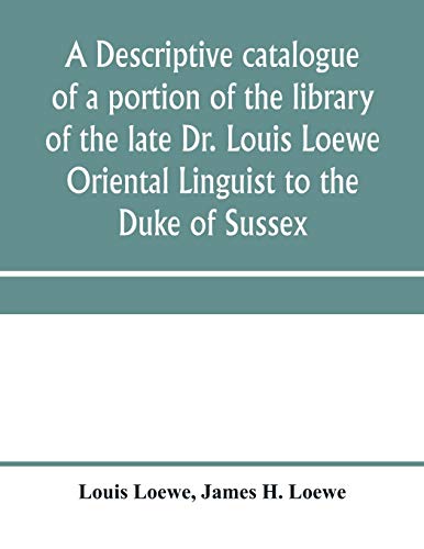 Stock image for A descriptive catalogue of a portion of the library of the late Dr. Louis Loewe Oriental Linguist to the Duke of Sussex, Examiner for oriental Languag for sale by Chiron Media