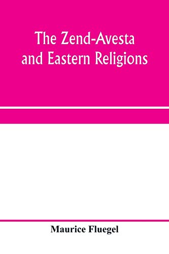 Imagen de archivo de The Zend-Avesta and eastern religions: comparative legislations, doctrines, and rites of Parseeism, Brahmanism, and Buddhism; bearing upon Bible, . their Messiah-ideals and social problems a la venta por Books Unplugged