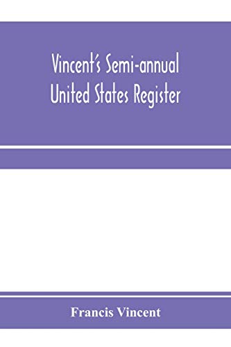 Beispielbild fr Vincent's semi-annual United States register : a work in which the principal events of every half-year occuring in the United States are recorded, each arranged under the day of its date. This volume contains the events transpiring between the 1st zum Verkauf von Buchpark