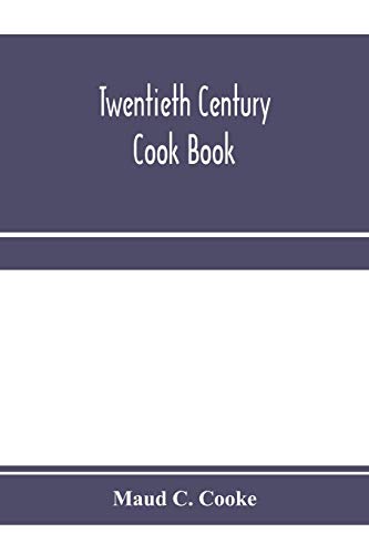 Imagen de archivo de Twentieth century cook book: containing all the latest approved recipes in every department of cooking; Instructions for Selecting Meats and Carving; . Cooking Rules for Dinner Giving; Use of the C a la venta por Lucky's Textbooks