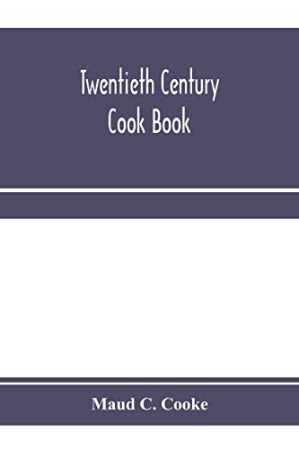 Stock image for Twentieth century cook book: containing all the latest approved recipes in every department of cooking; Instructions for Selecting Meats and Carving; . Cooking Rules for Dinner Giving; Use of the C for sale by GF Books, Inc.