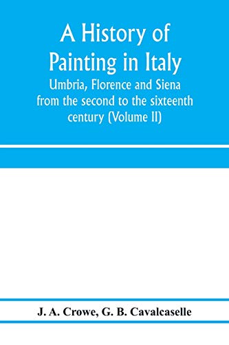 Imagen de archivo de A history of painting in Italy: Umbria, Florence and Siena: from the second to the sixteenth century (Volume II) a la venta por Lucky's Textbooks