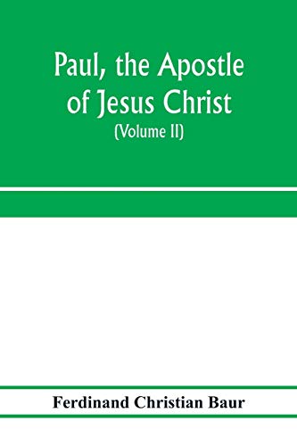 Stock image for Paul, the apostle of Jesus Christ, his life and work, his epistles and his doctrine. A contribution to the critical history of primitive Christianity (Volume II) for sale by Lucky's Textbooks