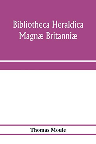 9789353972325: Bibliotheca heraldica Magn Britanni. An analytical catalogue of books on genealogy, heraldry, nobility, knighthood & ceremonies; with a list of ... Manuscripts; and a supplement, enumerating