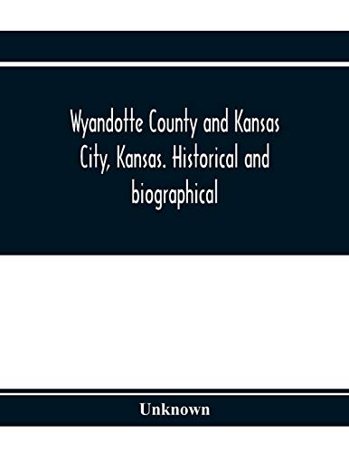 Stock image for Wyandotte County and Kansas City, Kansas. Historical and biographical. Comprising a condensed history of the state, a careful history of Wyandotte . the growth of the cities, towns and villages for sale by Lucky's Textbooks