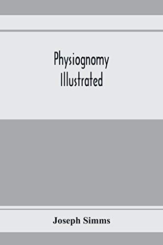 9789353972707: Physiognomy illustrated ; or, Nature's revelations of character: a description of the mental, moral, and volitive dispositions of mankind, as manifested in the human form and countenance