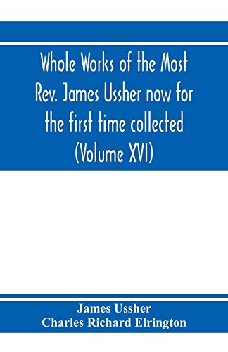 Stock image for Whole works of the Most Rev. James Ussher now for the first time collected, with a life of the author and an account of his writings (Volume XVI) for sale by Lucky's Textbooks