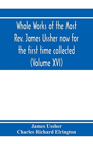 9789353972974: Whole works of the Most Rev. James Ussher now for the first time collected, with a life of the author and an account of his writings (Volume XVI)