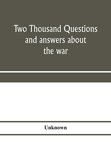 Imagen de archivo de Two thousand questions and answers about the war: a catechism of the methods of fighting, travelling, and living; of the armies, navies, and air . countries; with seventeen new war maps a a la venta por Lucky's Textbooks