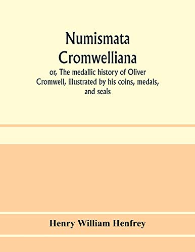 Imagen de archivo de Numismata Cromwelliana: or, The medallic history of Oliver Cromwell, illustrated by his coins, medals, and seals a la venta por Lucky's Textbooks