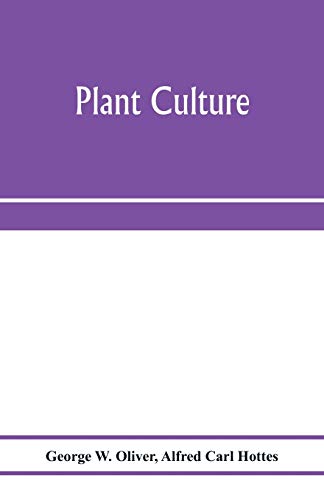 Beispielbild fr Plant culture; a working handbook of every day practice for all who grow flowering and ornamental plants in the garden and greenhouse zum Verkauf von Lucky's Textbooks