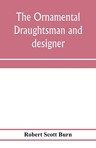 Beispielbild fr The ornamental draughtsman and designer; being a series of practical instructions and examples of freehand drawing in outline and from the round, . together with a series of practical pape zum Verkauf von Lucky's Textbooks