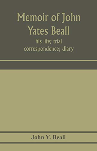 Stock image for Memoir of John Yates Beall: his life; trial; correspondence; diary; and private manuscript found among his papers, including his own account of the raid on Lake Erie for sale by Lucky's Textbooks
