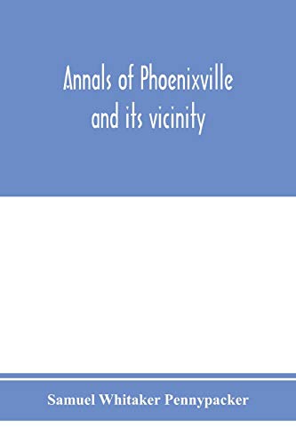 Beispielbild fr Annals of Phoenixville and its vicinity: from the settlement to the year 1871, giving the origin and growth of the borough with information concerning . counties and the valley of the Schuylkill zum Verkauf von Lucky's Textbooks