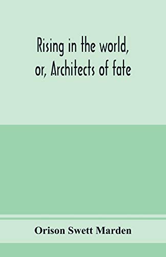 Beispielbild fr Rising in the world, or, Architects of fate: a book designed to inspire youth to character building, self-culture and noble achievement zum Verkauf von Books Unplugged