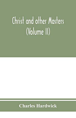 9789353975036: Christ and other masters: an historical inquiry into some of the chief parallelisms and contrasts between Christianity and the religious systems of ... difficulties and objections (Volume II)